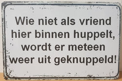 Wie Niet Als Vriend Binnen Huppelt - Emaillebord